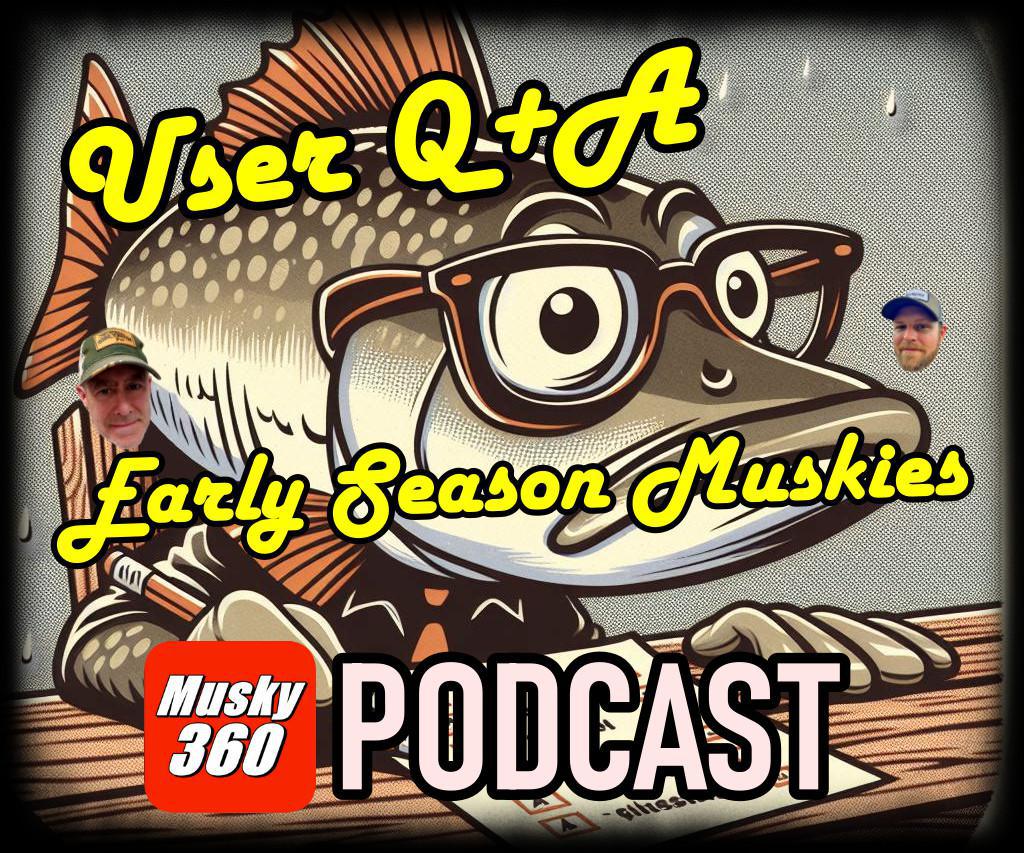 Musky 360 Podcast Episode 232: Early Season Musky Q+A